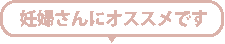 妊婦さんにおすすめです